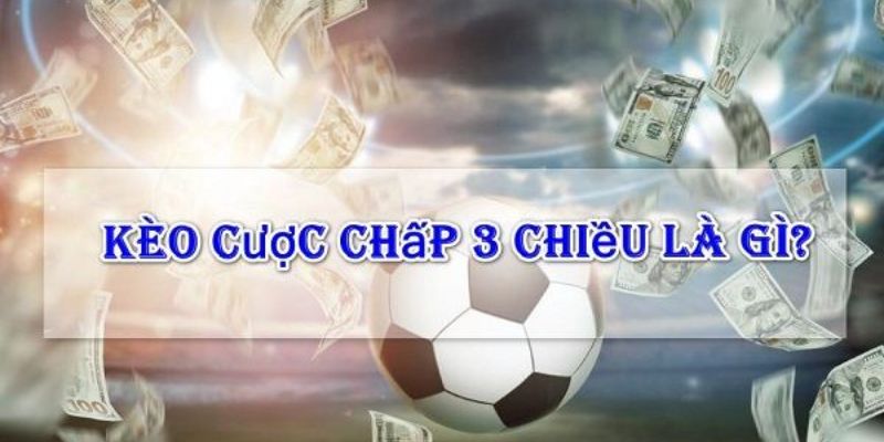 Cược chấp 3 chiều lợi ích
