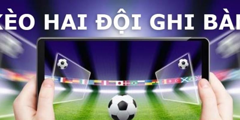 Ưu điểm kèo hai đội ghi bàn 